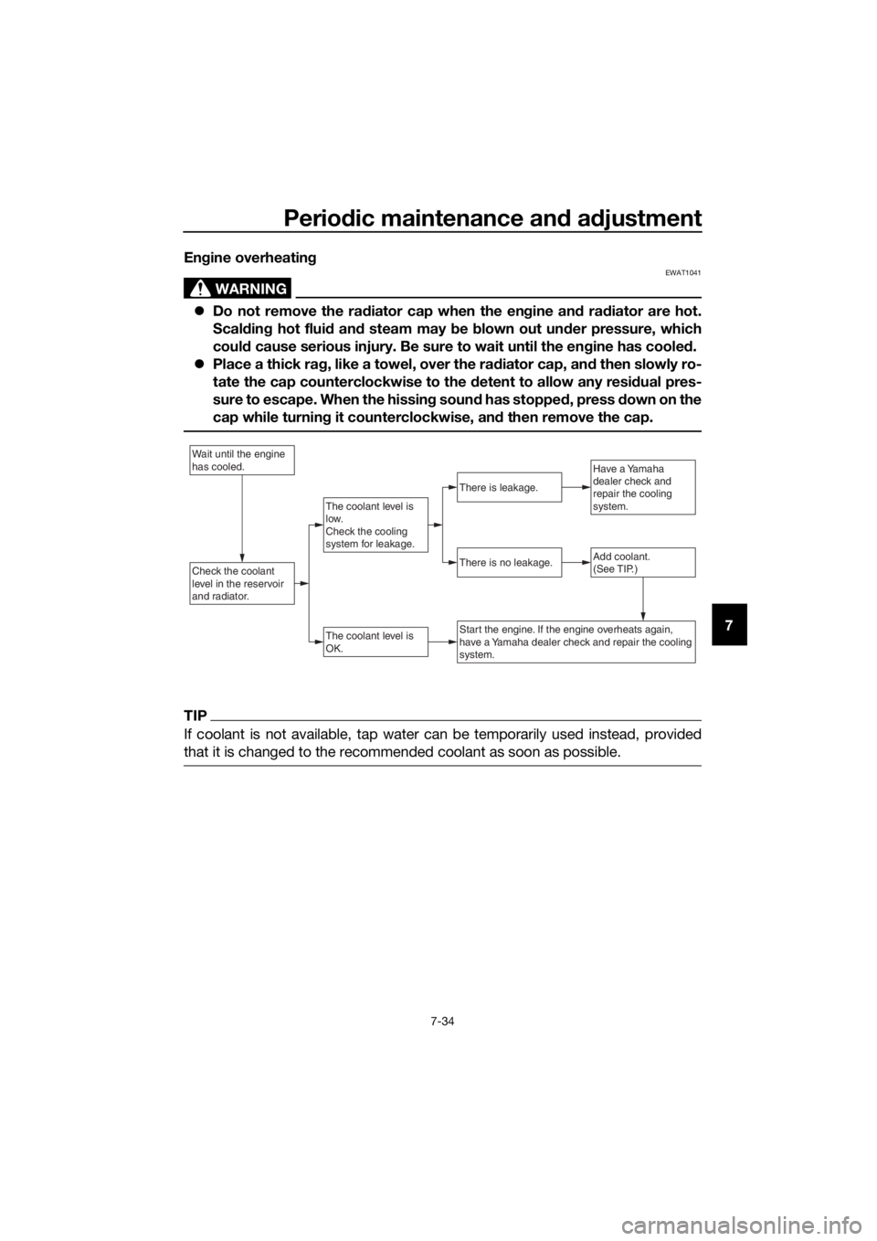YAMAHA XMAX 125 2018  Owners Manual Periodic maintenance and adjustment
7-34
7 Engine overheating
WARNING
EWAT1041
Do not remove the radiator cap when the engine and radiator are hot.
Scalding hot fluid and steam may be blown out und