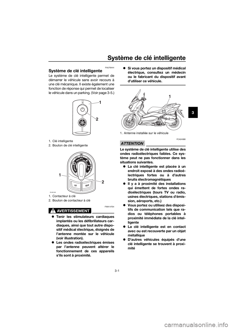 YAMAHA XMAX 125 2018 Notices Demploi (in French) Système de clé intelligente
3-1
3
FAU76444
Système de clé intelligente
Le système de clé intelligente permet de
démarrer le véhicule sans avoir recours à
une clé mécanique. Il existe égale YAMAHA XMAX 125 2018 Notices Demploi (in French) Système de clé intelligente
3-1
3
FAU76444
Système de clé intelligente
Le système de clé intelligente permet de
démarrer le véhicule sans avoir recours à
une clé mécanique. Il existe égale
