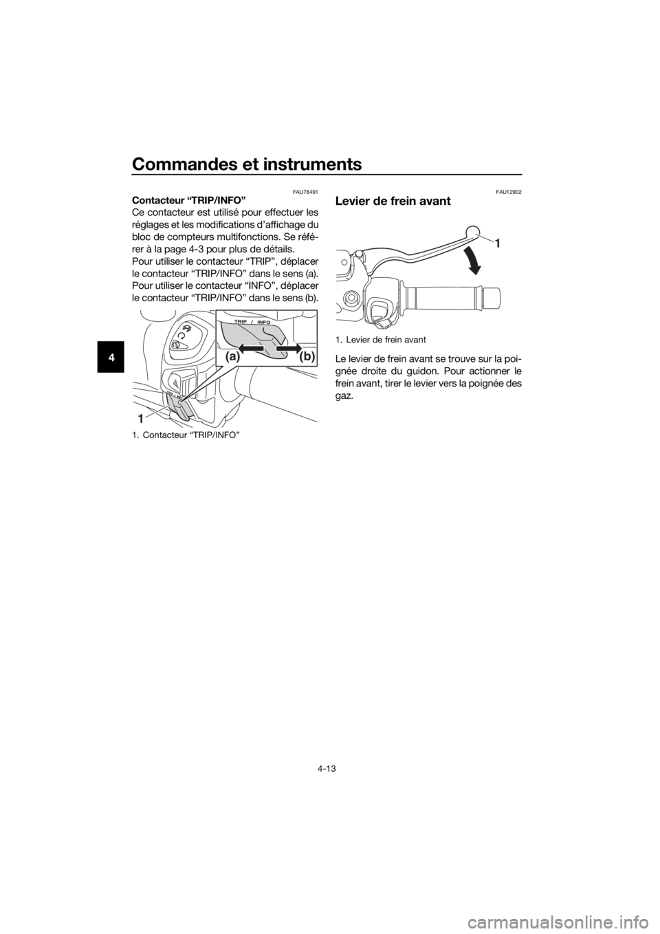 YAMAHA XMAX 125 2018 Notices Demploi (in French) Commandes et instruments
4-13
4
FAU78491Contacteur “TRIP/INFO”
Ce contacteur est utilisé pour effectuer les
réglages et les modifications d’affichage du
bloc de compteurs multifonctions. Se r YAMAHA XMAX 125 2018 Notices Demploi (in French) Commandes et instruments
4-13
4
FAU78491Contacteur “TRIP/INFO”
Ce contacteur est utilisé pour effectuer les
réglages et les modifications d’affichage du
bloc de compteurs multifonctions. Se r