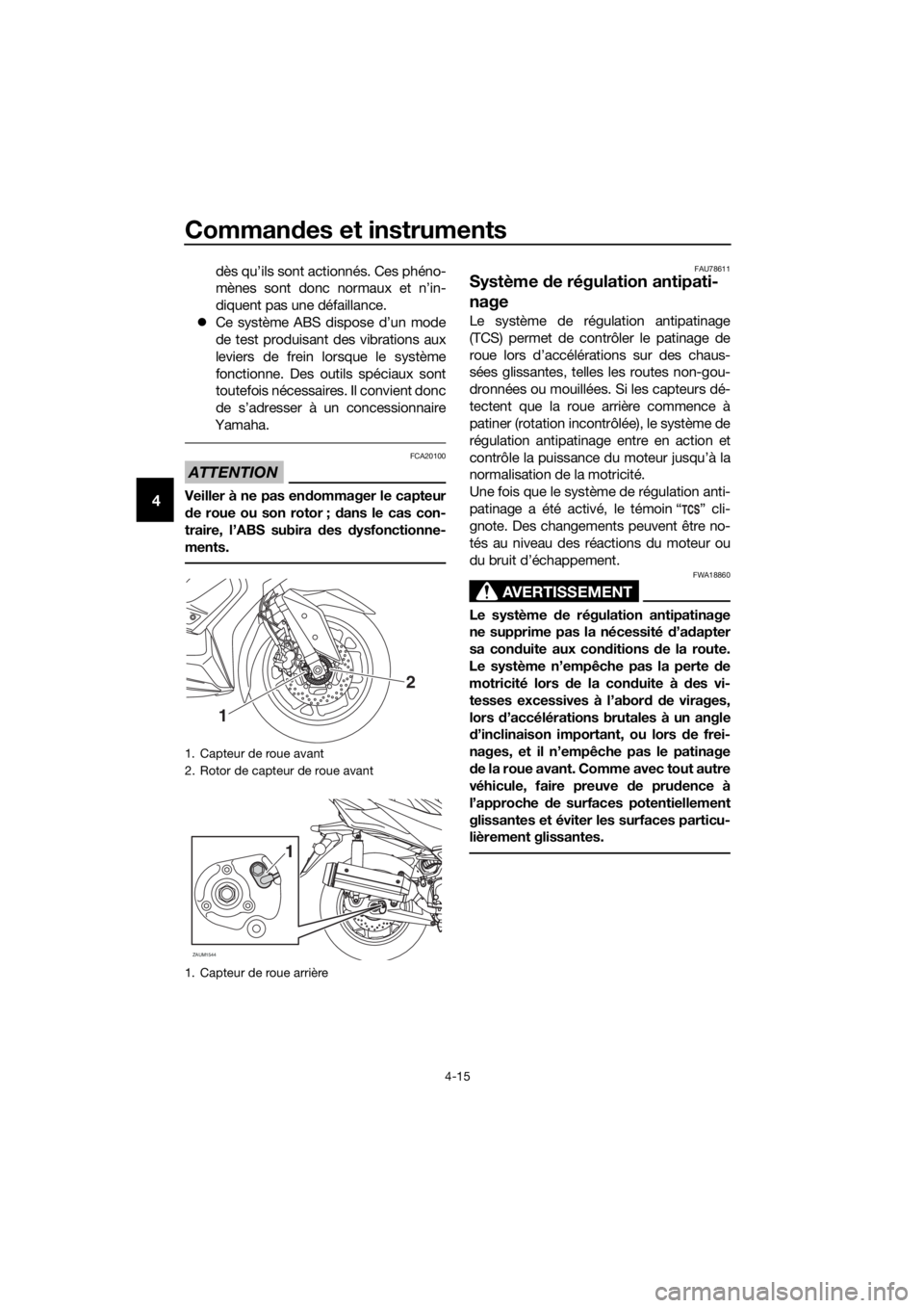 YAMAHA XMAX 125 2018 Notices Demploi (in French) Commandes et instruments
4-15
4
dès qu’ils sont actionnés. Ces phéno-
mènes sont donc normaux et n’in-
diquent pas une défaillance.
Ce système ABS dispose d’un mode
de test produisant d YAMAHA XMAX 125 2018 Notices Demploi (in French) Commandes et instruments
4-15
4
dès qu’ils sont actionnés. Ces phéno-
mènes sont donc normaux et n’in-
diquent pas une défaillance.
Ce système ABS dispose d’un mode
de test produisant d