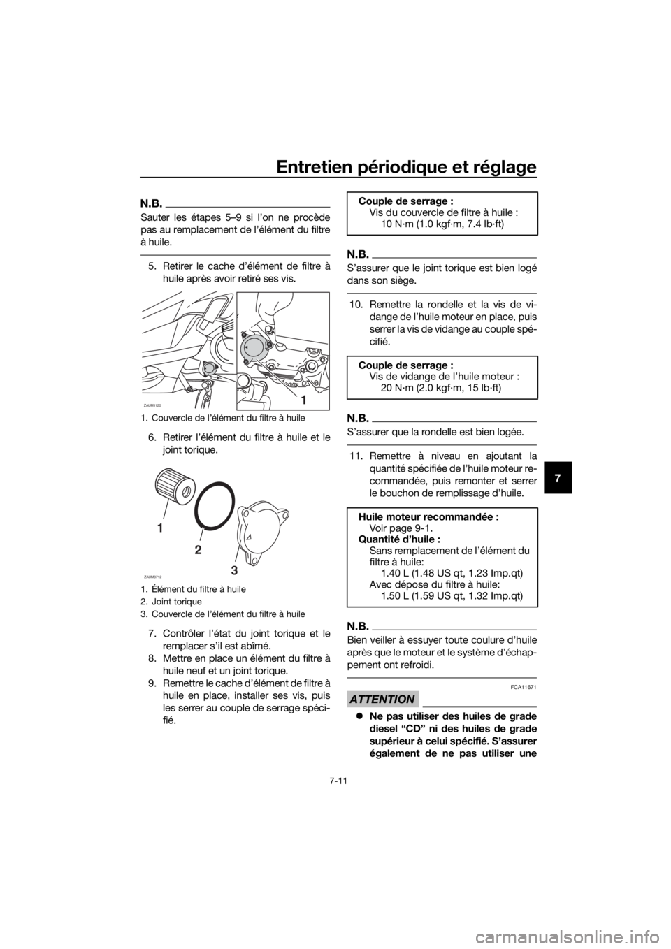 YAMAHA XMAX 125 2018 Notices Demploi (in French) Entretien périodique et réglage
7-11
7
N.B.
Sauter les étapes 5–9 si l’on ne procède
pas au remplacement de l’élément du filtre
à huile.
5. Retirer le cache d’élément de filtre à
hui YAMAHA XMAX 125 2018 Notices Demploi (in French) Entretien périodique et réglage
7-11
7
N.B.
Sauter les étapes 5–9 si l’on ne procède
pas au remplacement de l’élément du filtre
à huile.
5. Retirer le cache d’élément de filtre à
hui