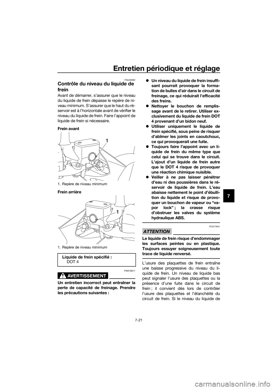 YAMAHA XMAX 125 2018 Notices Demploi (in French) Entretien périodique et réglage
7-21
7
FAU40262
Contrôle du niveau du liquide de
frein
Avant de démarrer, s’assurer que le niveau
du liquide de frein dépasse le repère de ni-
veau minimum. S YAMAHA XMAX 125 2018 Notices Demploi (in French) Entretien périodique et réglage
7-21
7
FAU40262
Contrôle du niveau du liquide de
frein
Avant de démarrer, s’assurer que le niveau
du liquide de frein dépasse le repère de ni-
veau minimum. S