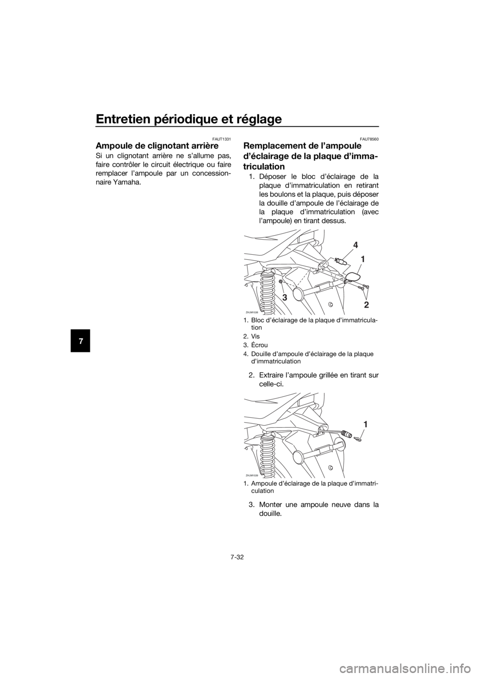 YAMAHA XMAX 125 2018 Notices Demploi (in French) Entretien périodique et réglage
7-32
7
FAUT1331
Ampoule de clignotant arrière
Si un clignotant arrière ne s’allume pas,
faire contrôler le circuit électrique ou faire
remplacer l’ampoule par YAMAHA XMAX 125 2018 Notices Demploi (in French) Entretien périodique et réglage
7-32
7
FAUT1331
Ampoule de clignotant arrière
Si un clignotant arrière ne s’allume pas,
faire contrôler le circuit électrique ou faire
remplacer l’ampoule par