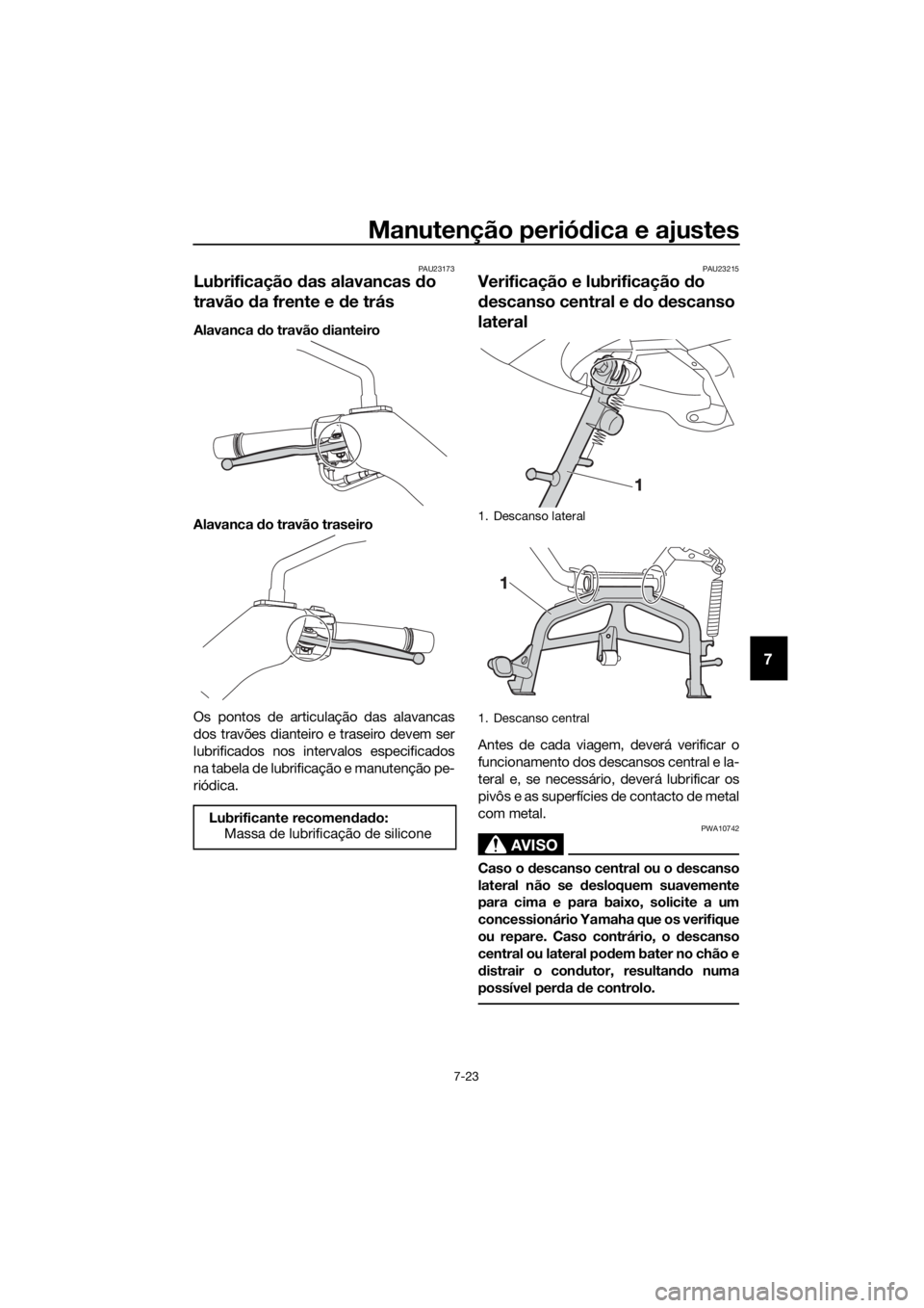 YAMAHA XMAX 125 2018 Manual de utilização (in Portuguese) Manutenção periódica e ajustes
7-23
7
PAU23173
Lubrificação das alavancas do
travão da frente e de trás
Alavanca do travão dianteiro
Alavanca do travão traseiro
Os pontos de articulação da YAMAHA XMAX 125 2018 Manual de utilização (in Portuguese) Manutenção periódica e ajustes
7-23
7
PAU23173
Lubrificação das alavancas do
travão da frente e de trás
Alavanca do travão dianteiro
Alavanca do travão traseiro
Os pontos de articulação da