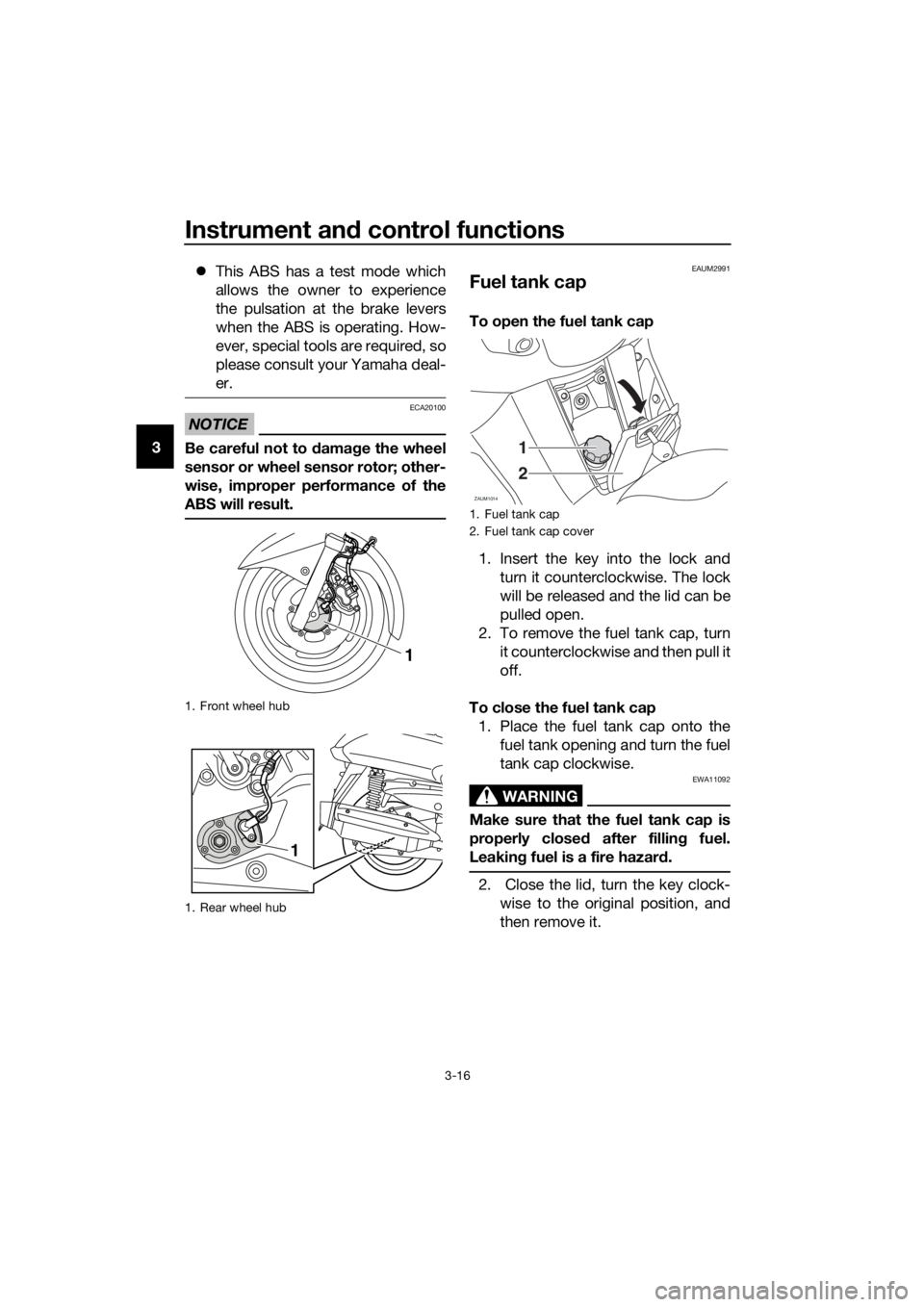 YAMAHA XMAX 125 2017 Owners Manual Instrument and control functions
3-16
3This ABS has a test mode which
allows the owner to experience
the pulsation at the brake levers
when the ABS is operating. How-
ever, special tools are requir