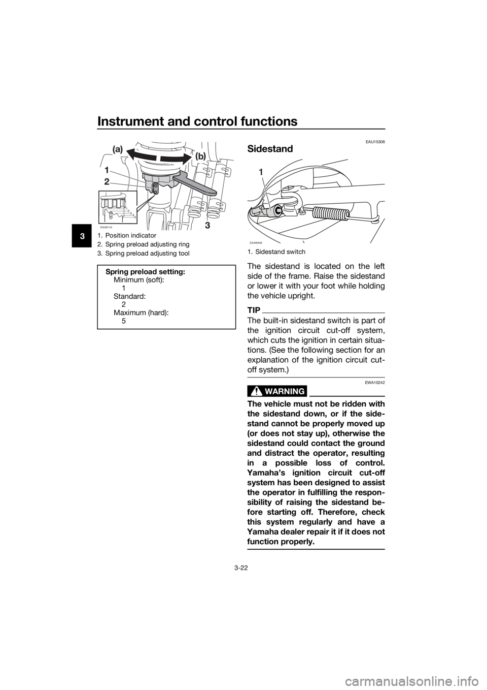 YAMAHA XMAX 125 2017 Owners Guide Instrument and control functions
3-22
3
EAU15306
Sidestand
The sidestand is located on the left
side of the frame. Raise the sidestand
or lower it with your foot while holding
the vehicle upright.
TIP YAMAHA XMAX 125 2017 Owners Guide Instrument and control functions
3-22
3
EAU15306
Sidestand
The sidestand is located on the left
side of the frame. Raise the sidestand
or lower it with your foot while holding
the vehicle upright.
TIP