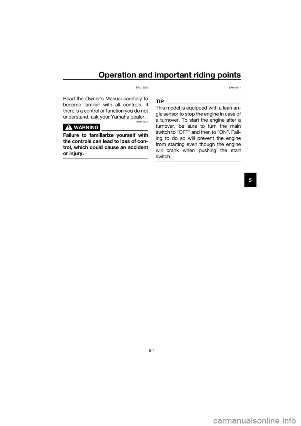 YAMAHA XMAX 125 2017  Owners Manual Operation and important riding points
5-1
5
EAU15952
Read the Owner’s Manual carefully to
become familiar with all controls. If
there is a control or function you do not
understand, ask your Yamaha 