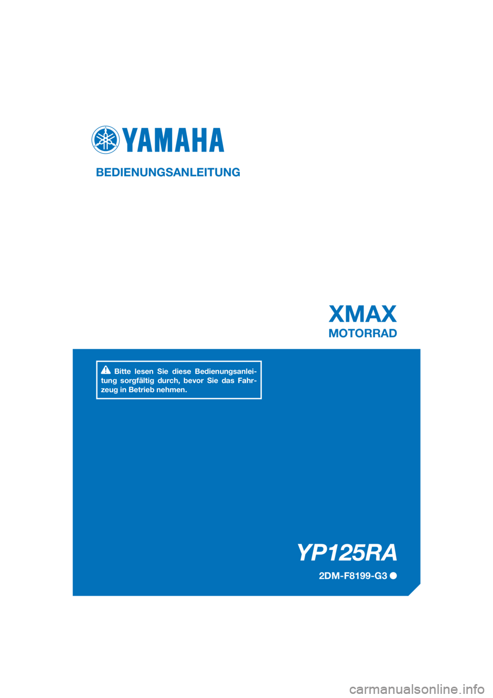 YAMAHA XMAX 125 2017  Betriebsanleitungen (in German) PANTONE285C
YP125RA
XMAX
BEDIENUNGSANLEITUNG
2DM-F8199-G3
MOTORRAD
Bitte lesen Sie diese Bedienungsanlei-
tung sorgfältig durch, bevor Sie das Fahr-
zeug in Betrieb nehmen.
[German  (G)] 