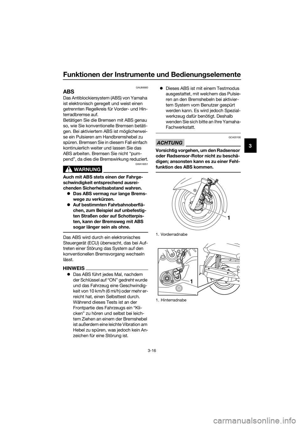 YAMAHA XMAX 125 2017 Betriebsanleitungen (in German) Funktionen der Instrumente und Bedienungselemente
3-16
3
GAU66680
ABS
Das Antiblockiersystem (ABS) von Yamaha
ist elektronisch geregelt und weist einen
getrennten Regelkreis für Vorder- und Hin-
te YAMAHA XMAX 125 2017 Betriebsanleitungen (in German) Funktionen der Instrumente und Bedienungselemente
3-16
3
GAU66680
ABS
Das Antiblockiersystem (ABS) von Yamaha
ist elektronisch geregelt und weist einen
getrennten Regelkreis für Vorder- und Hin-
te