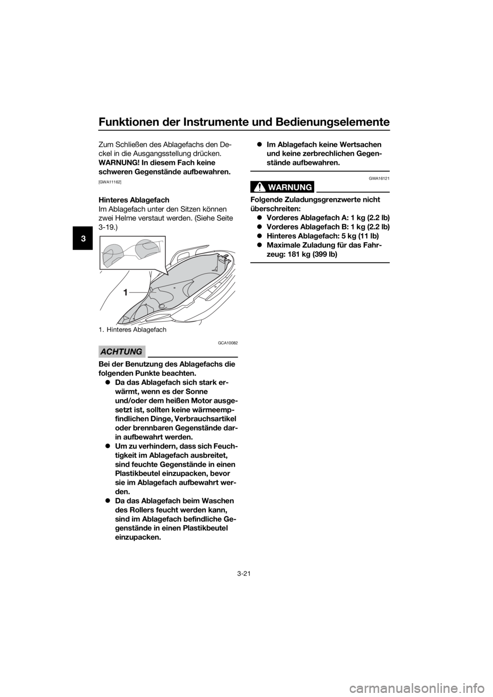 YAMAHA XMAX 125 2017 Betriebsanleitungen (in German) Funktionen der Instrumente und Bedienungselemente
3-21
3
Zum Schließen des Ablagefachs den De-
ckel in die Ausgangsstellung drücken.
WARNUNG! In diesem Fach keine
schweren Gegenstände aufbewahren YAMAHA XMAX 125 2017 Betriebsanleitungen (in German) Funktionen der Instrumente und Bedienungselemente
3-21
3
Zum Schließen des Ablagefachs den De-
ckel in die Ausgangsstellung drücken.
WARNUNG! In diesem Fach keine
schweren Gegenstände aufbewahren