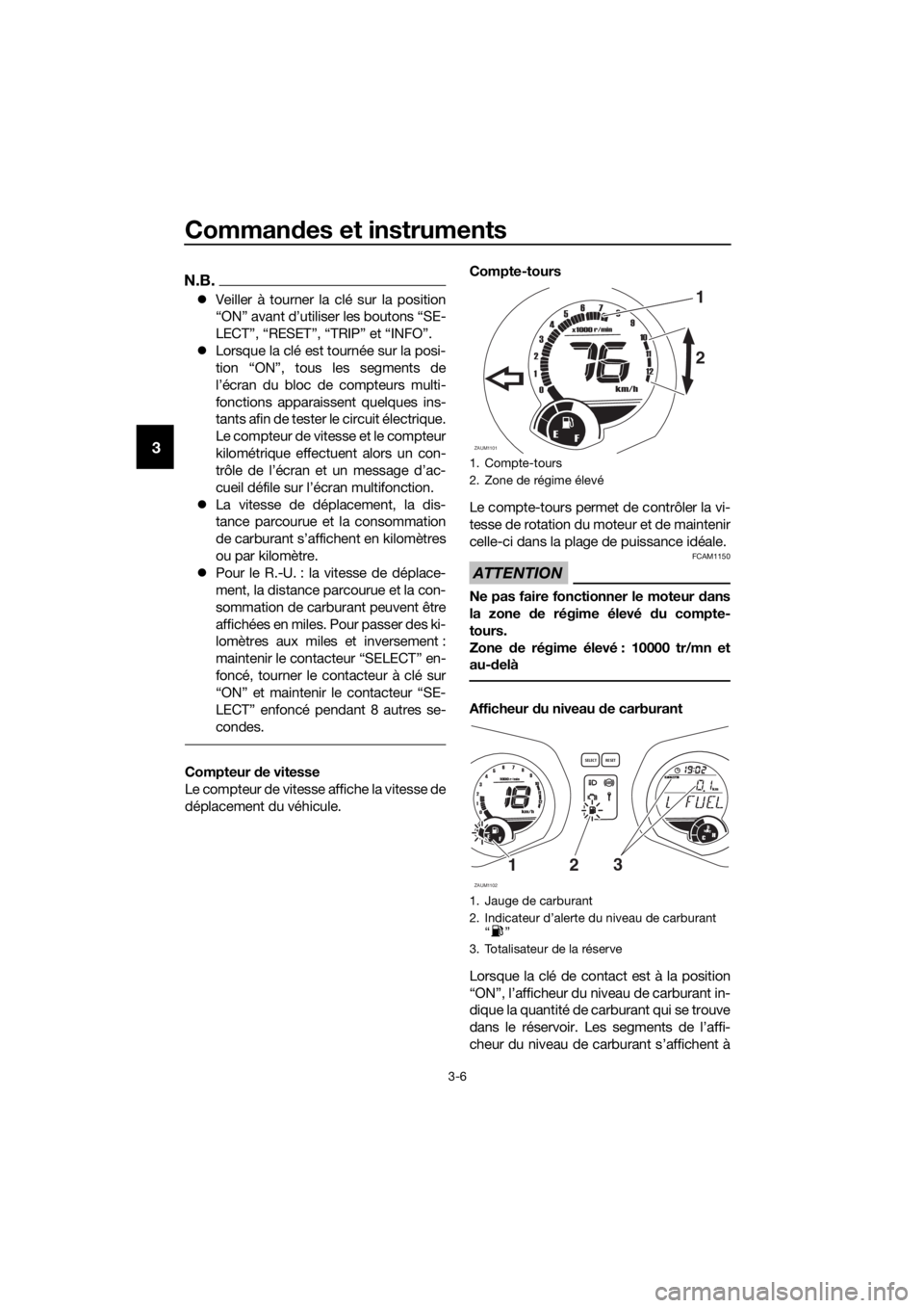 YAMAHA XMAX 125 2017 Notices Demploi (in French) Commandes et instruments
3-6
3
N.B.
Veiller à tourner la clé sur la position
“ON” avant d’utiliser les boutons “SE-
LECT”, “RESET”, “TRIP” et “INFO”.
Lorsque la clé est YAMAHA XMAX 125 2017 Notices Demploi (in French) Commandes et instruments
3-6
3
N.B.
Veiller à tourner la clé sur la position
“ON” avant d’utiliser les boutons “SE-
LECT”, “RESET”, “TRIP” et “INFO”.
Lorsque la clé est