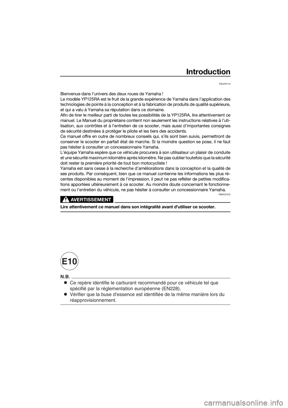YAMAHA XMAX 125 2017 Notices Demploi (in French) Ce repère identifie le carburant recommandé pour ce véhicule te\
l que
spécifié par la réglementation européenne (EN228).
Vérifier que la buse d’essence est identifiée de la même man\
iè YAMAHA XMAX 125 2017 Notices Demploi (in French) Ce repère identifie le carburant recommandé pour ce véhicule te\
l que
spécifié par la réglementation européenne (EN228).
Vérifier que la buse d’essence est identifiée de la même man\
iè