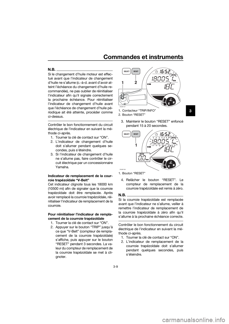 YAMAHA XMAX 125 2017  Notices Demploi (in French) Commandes et instruments
3-9
3
N.B.
Si le changement d’huile moteur est effec-
tué avant que l’indicateur de changement
d’huile ne s’allume (c.-à-d. avant d’avoir at-
teint l’échéance 