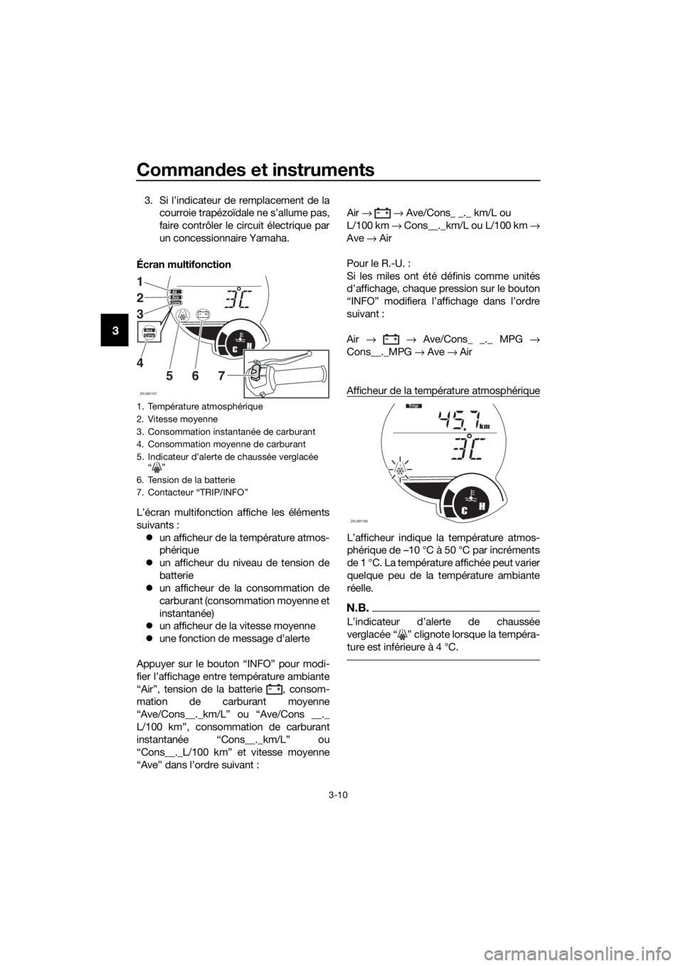 YAMAHA XMAX 125 2017 Notices Demploi (in French) Commandes et instruments
3-10
3
3. Si l’indicateur de remplacement de la
courroie trapézoïdale ne s’allume pas,
faire contrôler le circuit électrique par
un concessionnaire Yamaha.
Écran mult YAMAHA XMAX 125 2017 Notices Demploi (in French) Commandes et instruments
3-10
3
3. Si l’indicateur de remplacement de la
courroie trapézoïdale ne s’allume pas,
faire contrôler le circuit électrique par
un concessionnaire Yamaha.
Écran mult