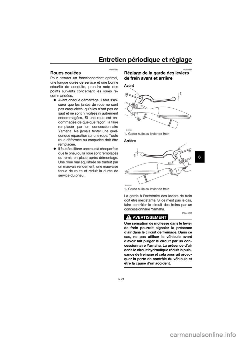 YAMAHA XMAX 125 2017  Notices Demploi (in French) Entretien périodique et réglage
6-21
6
FAU21963
Roues coulées
Pour assurer un fonctionnement optimal,
une longue durée de service et une bonne
sécurité de conduite, prendre note des
points suiva