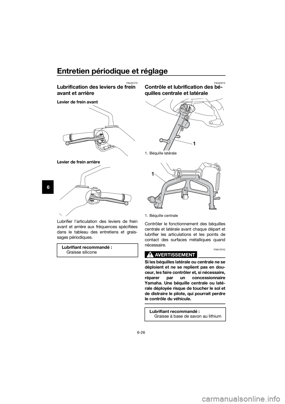 YAMAHA XMAX 125 2017 Notices Demploi (in French) Entretien périodique et réglage
6-26
6
FAU23173
Lubrification des leviers de frein
avant et arrière
Levier de frein avant
Levier de frein arrière
Lubrifier l’articulation des leviers de frein
a YAMAHA XMAX 125 2017 Notices Demploi (in French) Entretien périodique et réglage
6-26
6
FAU23173
Lubrification des leviers de frein
avant et arrière
Levier de frein avant
Levier de frein arrière
Lubrifier l’articulation des leviers de frein
a