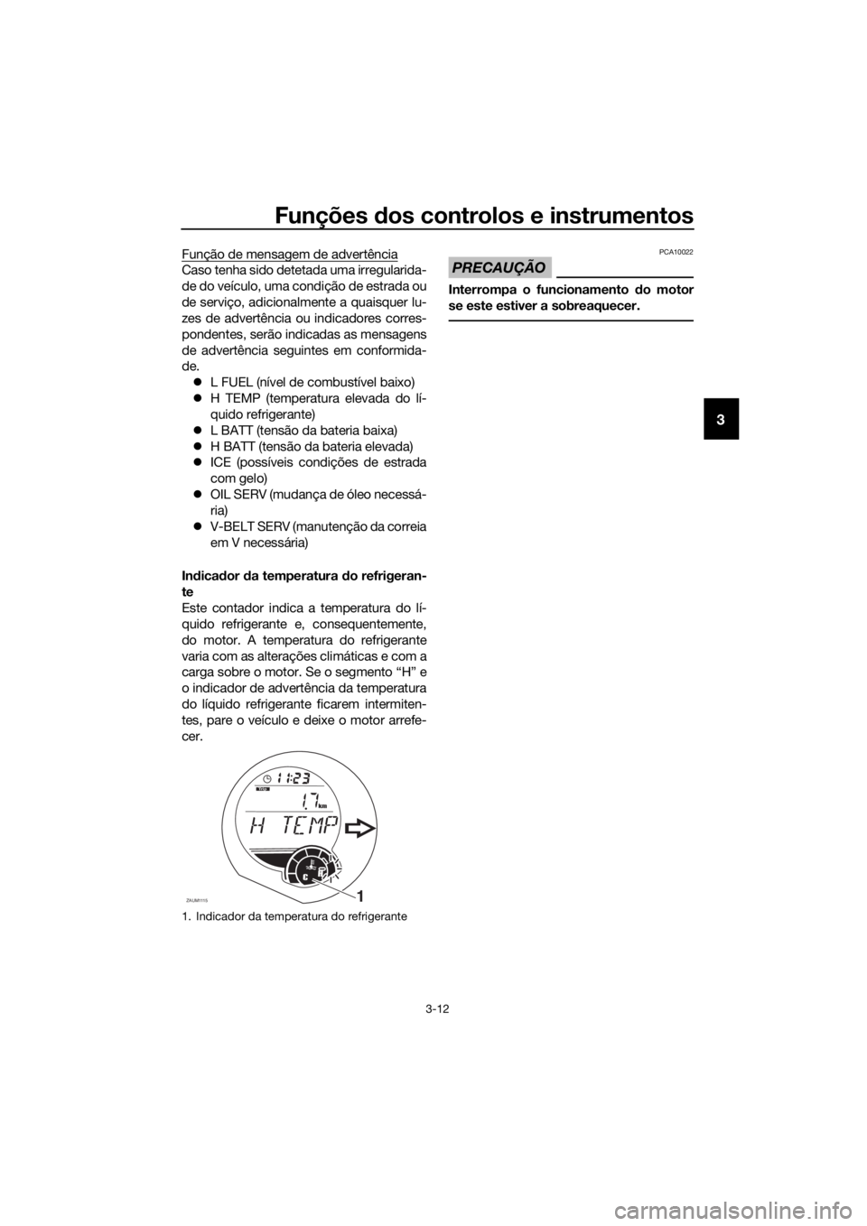 YAMAHA XMAX 125 2017  Manual de utilização (in Portuguese) Funções dos controlos e instrumentos
3-12
3
Função de mensagem de advertência
Caso tenha sido detetada uma irregularida-
de do veículo, uma condição de estrada ou
de serviço, adicionalmente a