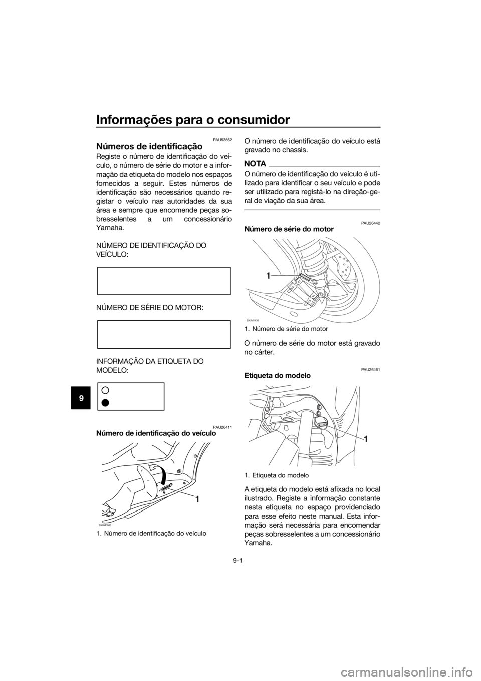 YAMAHA XMAX 125 2017  Manual de utilização (in Portuguese) Informações para o consumidor
9-1
9
PAU53562
Números de identificação
Registe o número de identificação do veí-
culo, o número de série do motor e a infor-
mação da etiqueta do modelo nos