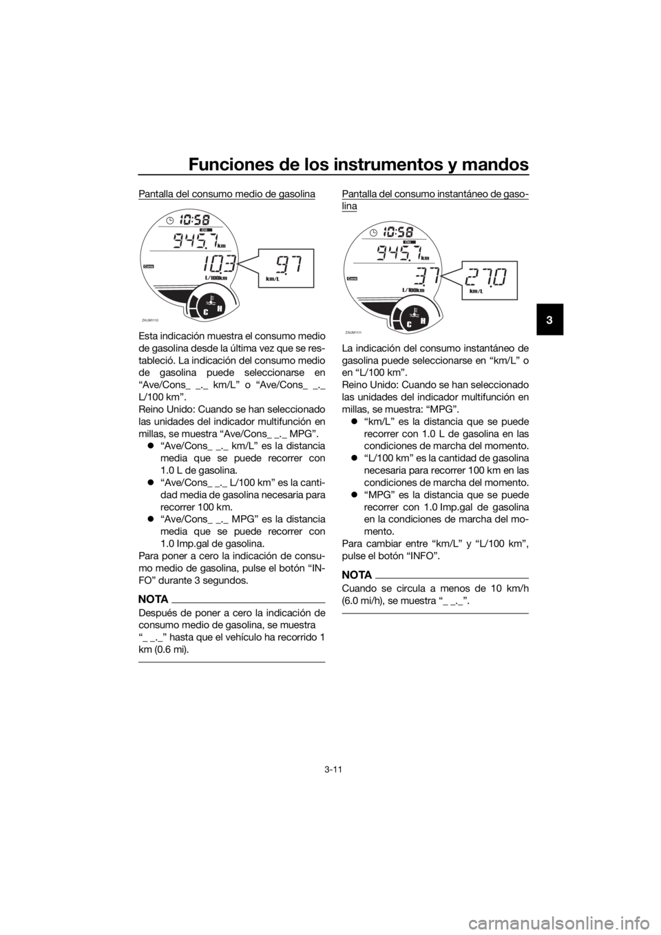 YAMAHA XMAX 125 2017  Bruksanvisningar (in Swedish) Funciones de los instrumentos y mandos
3-11
3
Pantalla del consumo medio de gasolina
Esta indicación muestra el consumo medio
de gasolina desde la última vez que se res-
tableció. La indicación de
