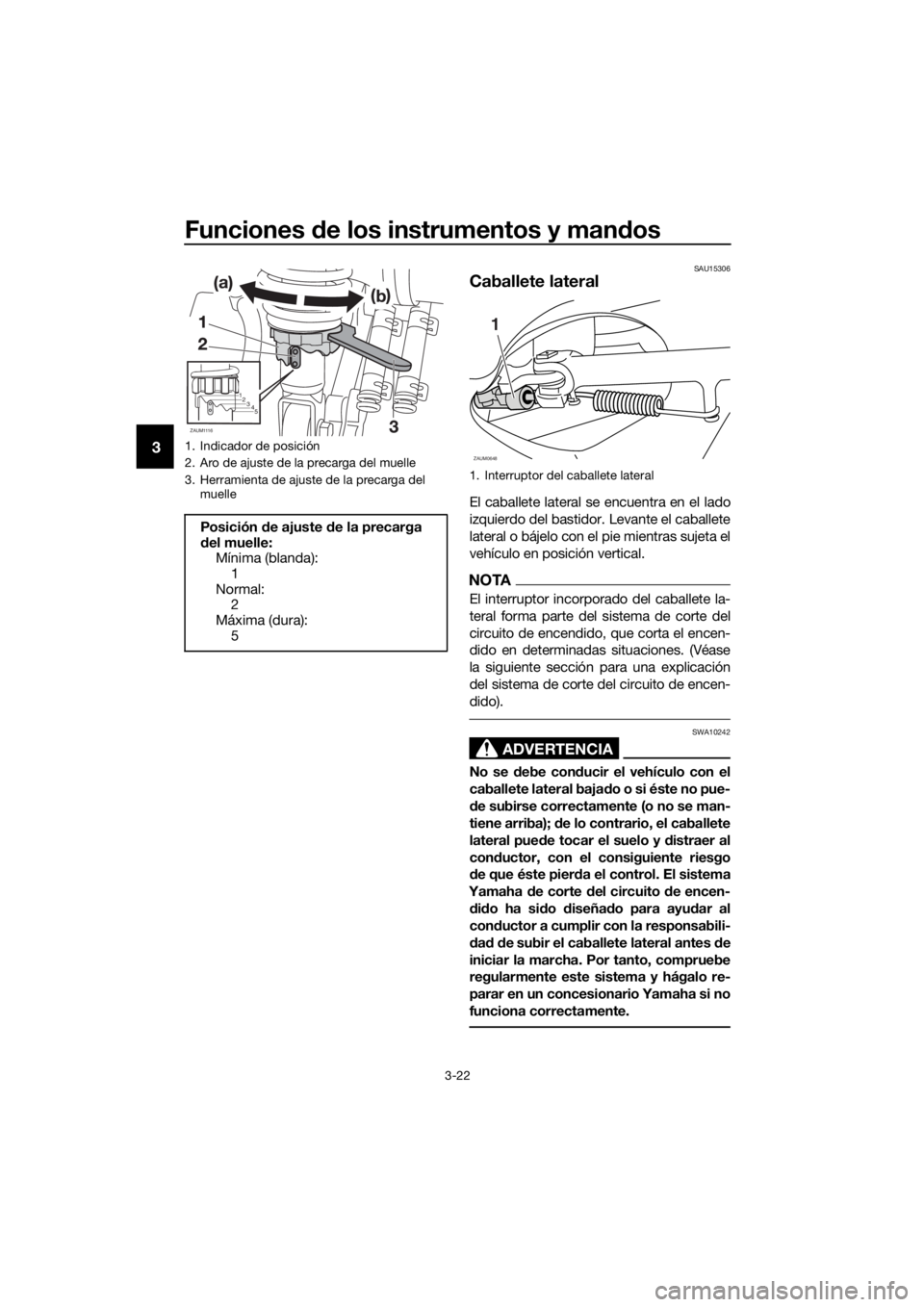 YAMAHA XMAX 125 2017 Bruksanvisningar (in Swedish) Funciones de los instrumentos y mandos
3-22
3
SAU15306
Caballete lateral
El caballete lateral se encuentra en el lado
izquierdo del bastidor. Levante el caballete
lateral o bájelo con el pie mientras YAMAHA XMAX 125 2017 Bruksanvisningar (in Swedish) Funciones de los instrumentos y mandos
3-22
3
SAU15306
Caballete lateral
El caballete lateral se encuentra en el lado
izquierdo del bastidor. Levante el caballete
lateral o bájelo con el pie mientras