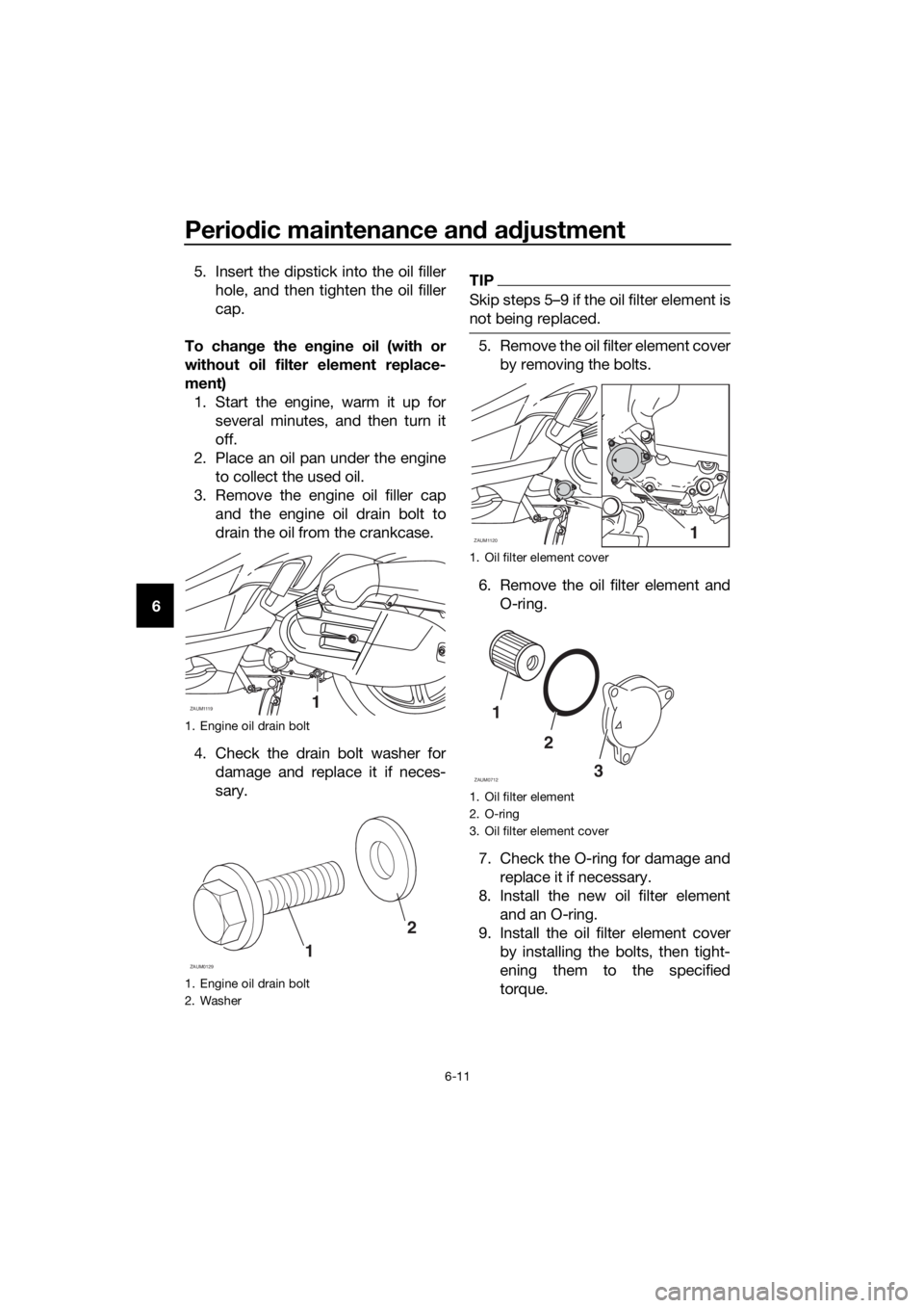 YAMAHA XMAX 125 2016 Workshop Manual Periodic maintenance and adjustment
6-11
65. Insert the dipstick into the oil filler
hole, and then tighten the oil filler
cap.
To change the engine oil (with or
without oil filter element replace-
me YAMAHA XMAX 125 2016 Workshop Manual Periodic maintenance and adjustment
6-11
65. Insert the dipstick into the oil filler
hole, and then tighten the oil filler
cap.
To change the engine oil (with or
without oil filter element replace-
me
