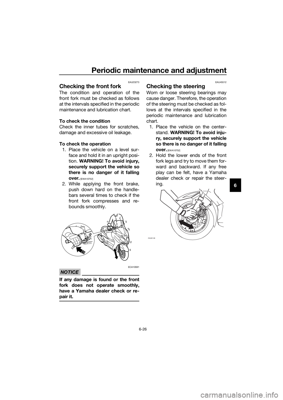 YAMAHA XMAX 125 2016 Manual PDF Periodic maintenance and adjustment
6-26
6
EAU23273
Checking the front fork
The condition and operation of the
front fork must be checked as follows
at the intervals specified in the periodic
maintena YAMAHA XMAX 125 2016 Manual PDF Periodic maintenance and adjustment
6-26
6
EAU23273
Checking the front fork
The condition and operation of the
front fork must be checked as follows
at the intervals specified in the periodic
maintena