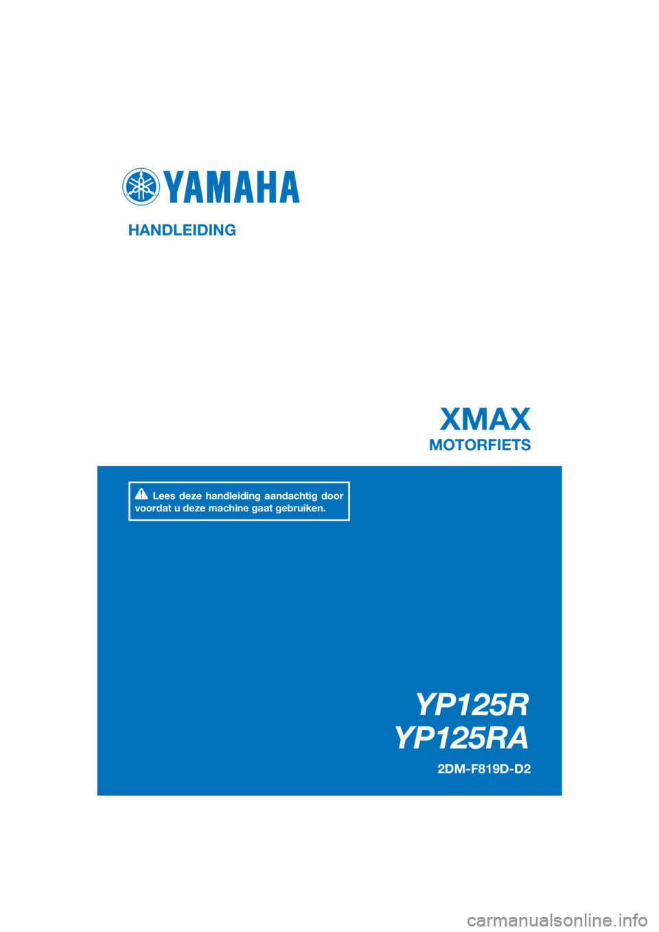 YAMAHA XMAX 125 2016  Instructieboekje (in Dutch) PANTONE285C
YP125R
YP125RA
XMAX
HANDLEIDING
2DM-F819D-D2
MOTORFIETS
Lees deze handleiding aandachtig door 
voordat u deze machine gaat gebruiken.
[Dutch  (D)] 