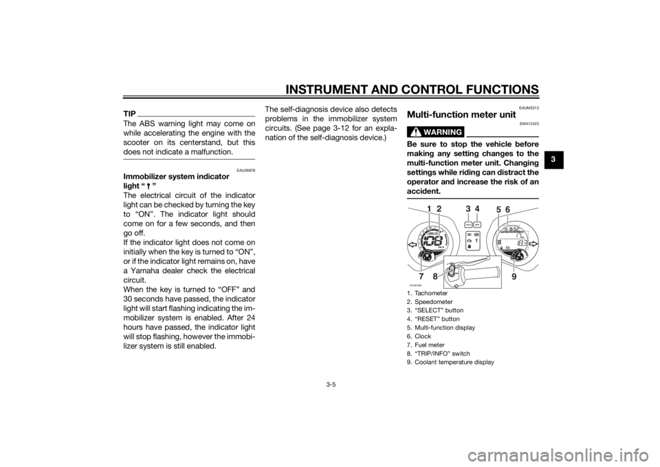YAMAHA XMAX 125 2014 Owners Manual INSTRUMENT AND CONTROL FUNCTIONS
3-5
3
TIPThe ABS warning light may come on
while accelerating the engine with the
scooter on its centerstand, but this
does not indicate a malfunction.
EAU26878
Immobi YAMAHA XMAX 125 2014 Owners Manual INSTRUMENT AND CONTROL FUNCTIONS
3-5
3
TIPThe ABS warning light may come on
while accelerating the engine with the
scooter on its centerstand, but this
does not indicate a malfunction.
EAU26878
Immobi