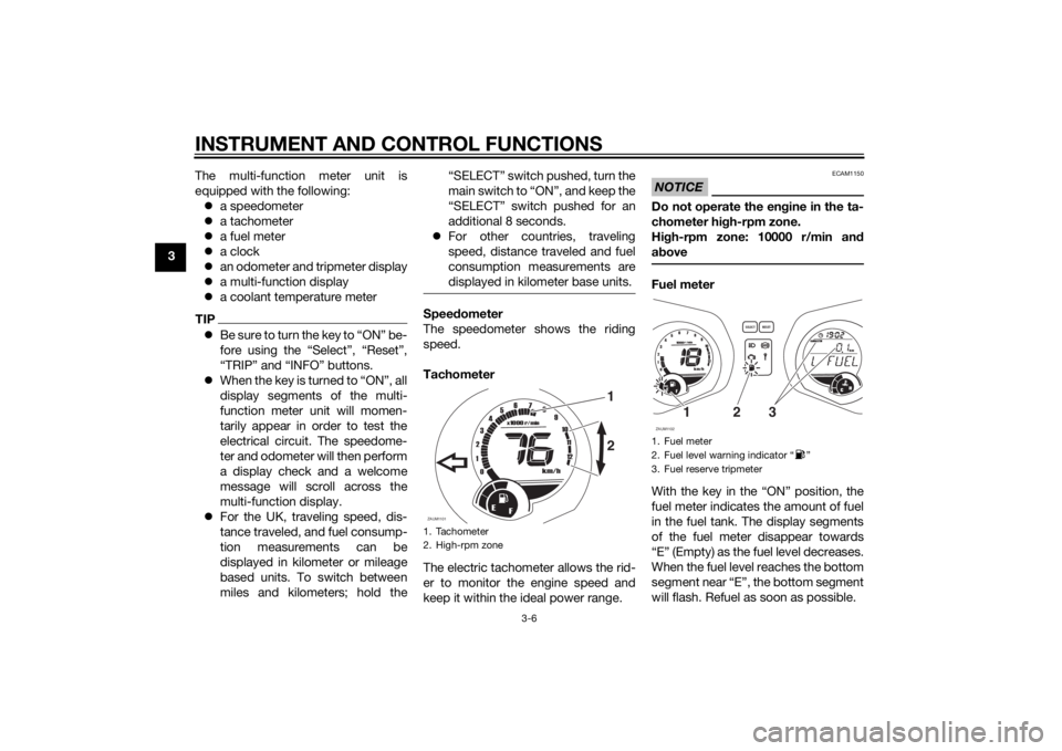 YAMAHA XMAX 125 2014 Owners Manual INSTRUMENT AND CONTROL FUNCTIONS
3-6
3The multi-function meter unit is
equipped with the following:
a speedometer
a tachometer
a fuel meter
a clock
an odometer and tripmeter display
YAMAHA XMAX 125 2014 Owners Manual INSTRUMENT AND CONTROL FUNCTIONS
3-6
3The multi-function meter unit is
equipped with the following:
a speedometer
a tachometer
a fuel meter
a clock
an odometer and tripmeter display
