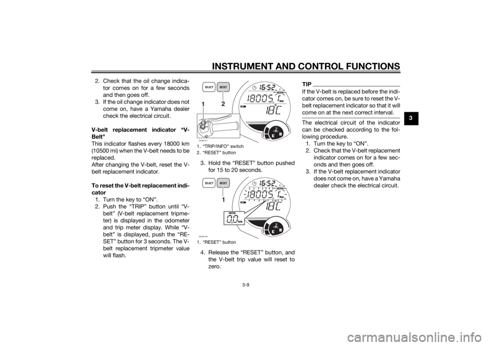 YAMAHA XMAX 125 2014 Owners Manual INSTRUMENT AND CONTROL FUNCTIONS
3-9
3 2. Check that the oil change indica-
tor comes on for a few seconds
and then goes off.
3. If the oil change indicator does not
come on, have a Yamaha dealer
chec YAMAHA XMAX 125 2014 Owners Manual INSTRUMENT AND CONTROL FUNCTIONS
3-9
3 2. Check that the oil change indica-
tor comes on for a few seconds
and then goes off.
3. If the oil change indicator does not
come on, have a Yamaha dealer
chec