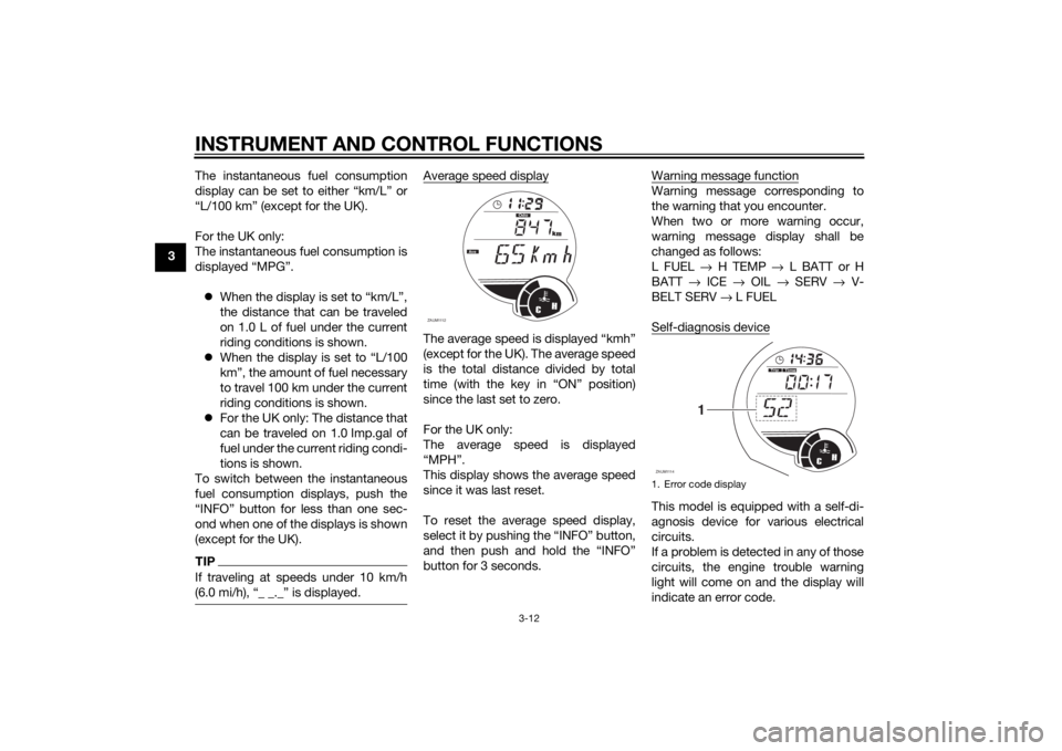 YAMAHA XMAX 125 2014 Owners Manual INSTRUMENT AND CONTROL FUNCTIONS
3-12
3The instantaneous fuel consumption
display can be set to either “km/L” or
“L/100 km” (except for the UK).
For the UK only:
The instantaneous fuel consump YAMAHA XMAX 125 2014 Owners Manual INSTRUMENT AND CONTROL FUNCTIONS
3-12
3The instantaneous fuel consumption
display can be set to either “km/L” or
“L/100 km” (except for the UK).
For the UK only:
The instantaneous fuel consump