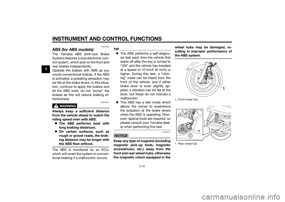 YAMAHA XMAX 125 2014 Owners Guide INSTRUMENT AND CONTROL FUNCTIONS
3-16
3
EAU54001
ABS (for ABS models)The Yamaha ABS (Anti-lock Brake
System) features a dual electronic con-
trol system, which acts on the front and
rear brakes indepe YAMAHA XMAX 125 2014 Owners Guide INSTRUMENT AND CONTROL FUNCTIONS
3-16
3
EAU54001
ABS (for ABS models)The Yamaha ABS (Anti-lock Brake
System) features a dual electronic con-
trol system, which acts on the front and
rear brakes indepe