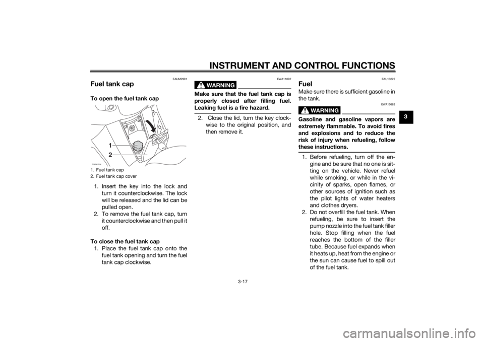 YAMAHA XMAX 125 2014 Owners Guide INSTRUMENT AND CONTROL FUNCTIONS
3-17
3
EAUM2991
Fuel tank capTo open the fuel tank cap
1. Insert the key into the lock and
turn it counterclockwise. The lock
will be released and the lid can be
pulle YAMAHA XMAX 125 2014 Owners Guide INSTRUMENT AND CONTROL FUNCTIONS
3-17
3
EAUM2991
Fuel tank capTo open the fuel tank cap
1. Insert the key into the lock and
turn it counterclockwise. The lock
will be released and the lid can be
pulle
