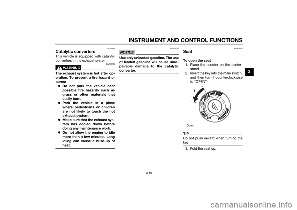YAMAHA XMAX 125 2014 Owners Guide INSTRUMENT AND CONTROL FUNCTIONS
3-19
3
EAU13446
Catalytic convertersThis vehicle is equipped with catalytic
converters in the exhaust system.
WARNING
EWA10863
The exhaust system is hot after op-
erat YAMAHA XMAX 125 2014 Owners Guide INSTRUMENT AND CONTROL FUNCTIONS
3-19
3
EAU13446
Catalytic convertersThis vehicle is equipped with catalytic
converters in the exhaust system.
WARNING
EWA10863
The exhaust system is hot after op-
erat