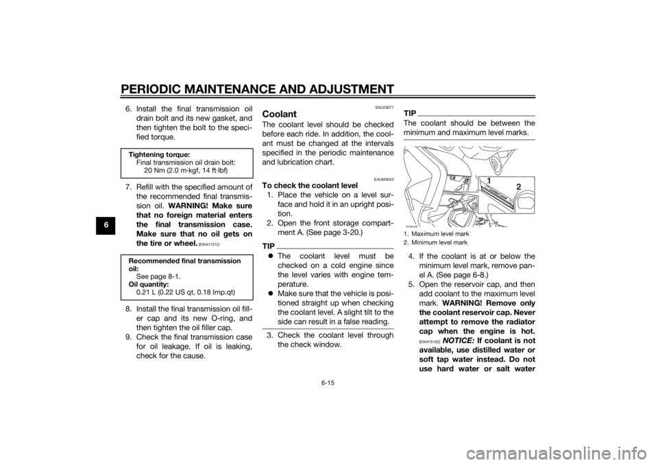 YAMAHA XMAX 125 2014 Repair Manual PERIODIC MAINTENANCE AND ADJUSTMENT
6-15
66. Install the final transmission oil
drain bolt and its new gasket, and
then tighten the bolt to the speci-
fied torque.
7. Refill with the specified amount YAMAHA XMAX 125 2014 Repair Manual PERIODIC MAINTENANCE AND ADJUSTMENT
6-15
66. Install the final transmission oil
drain bolt and its new gasket, and
then tighten the bolt to the speci-
fied torque.
7. Refill with the specified amount