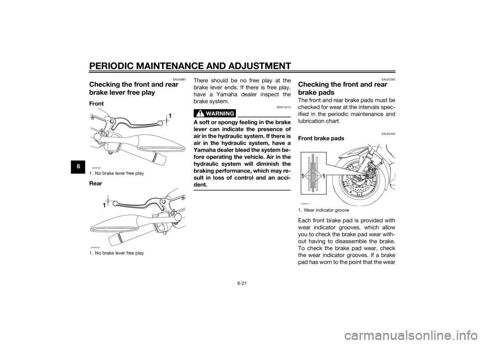 YAMAHA XMAX 125 2014 Repair Manual PERIODIC MAINTENANCE AND ADJUSTMENT
6-21
6
EAU50861
Checking the front and rear
brake lever free playFront
RearThere should be no free play at the
brake lever ends. If there is free play,
have a Yama YAMAHA XMAX 125 2014 Repair Manual PERIODIC MAINTENANCE AND ADJUSTMENT
6-21
6
EAU50861
Checking the front and rear
brake lever free playFront
RearThere should be no free play at the
brake lever ends. If there is free play,
have a Yama