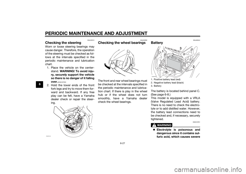 YAMAHA XMAX 125 2014 Manual PDF PERIODIC MAINTENANCE AND ADJUSTMENT
6-27
6
EAU45512
Checking the steeringWorn or loose steering bearings may
cause danger. Therefore, the operation
of the steering must be checked as fol-
lows at the YAMAHA XMAX 125 2014 Manual PDF PERIODIC MAINTENANCE AND ADJUSTMENT
6-27
6
EAU45512
Checking the steeringWorn or loose steering bearings may
cause danger. Therefore, the operation
of the steering must be checked as fol-
lows at the