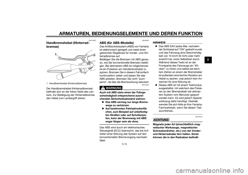 YAMAHA XMAX 125 2014  Betriebsanleitungen (in German) ARMATUREN, BEDIENUNGSELEMENTE UND DEREN FUNKTION
3-15
3
GAU12952
Handbremshebel (Hinterrad-
bremse)Der Handbremshebel (Hinterradbremse) 
befindet sich an der linken Seite des Len-
kers. Zur Betätigun