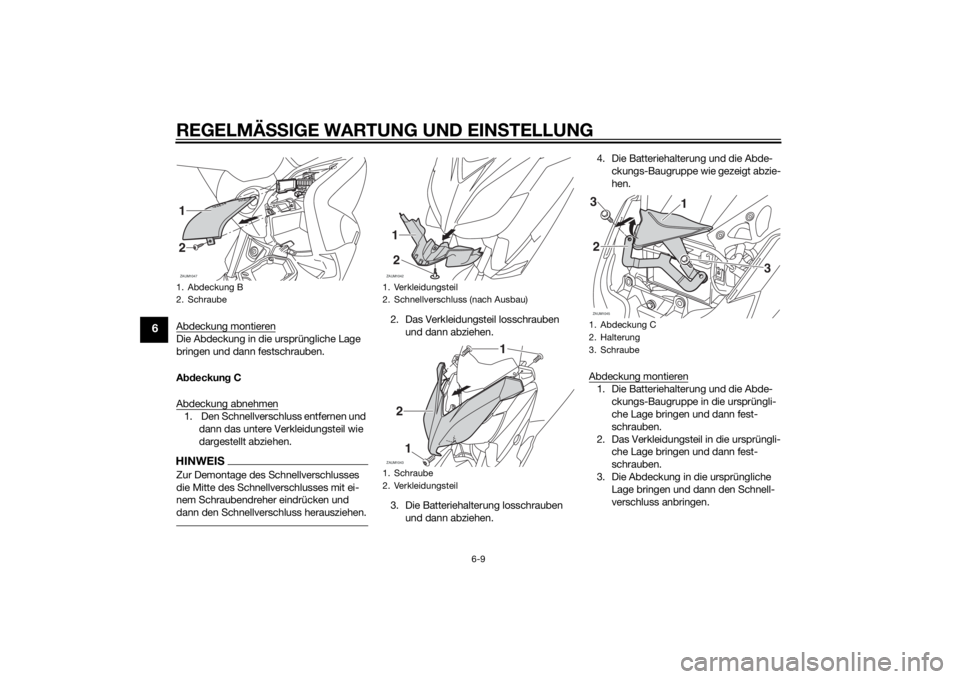 YAMAHA XMAX 125 2014  Betriebsanleitungen (in German) REGELMÄSSIGE WARTUNG UND EINSTELLUNG
6-9
6
Abdeckung montierenDie Abdeckung in die ursprüngliche Lage 
bringen und dann festschrauben.
Abdeckung C
Abdeckung abnehmen1.  Den Schnellverschluss entfern