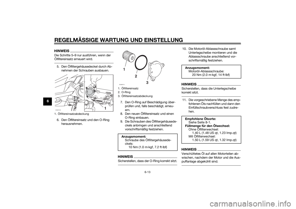 YAMAHA XMAX 125 2014  Betriebsanleitungen (in German) REGELMÄSSIGE WARTUNG UND EINSTELLUNG
6-13
6
HINWEISDie Schritte 5–9 nur ausführen, wenn der 
Ölfiltereinsatz erneuert wird.5. Den Ölfiltergehäusedeckel durch Ab-
nehmen der Schrauben ausbauen.
