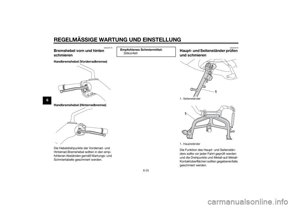 YAMAHA XMAX 125 2014 Betriebsanleitungen (in German) REGELMÄSSIGE WARTUNG UND EINSTELLUNG
6-25
6
GAU23173
Bremshebel vorn und hinten
schmierenHandbremshebel (Vorderradbremse)
Handbremshebel (Hinterradbremse)
Die Hebeldrehpunkte der Vorderrad- und
Hin YAMAHA XMAX 125 2014 Betriebsanleitungen (in German) REGELMÄSSIGE WARTUNG UND EINSTELLUNG
6-25
6
GAU23173
Bremshebel vorn und hinten
schmierenHandbremshebel (Vorderradbremse)
Handbremshebel (Hinterradbremse)
Die Hebeldrehpunkte der Vorderrad- und
Hin