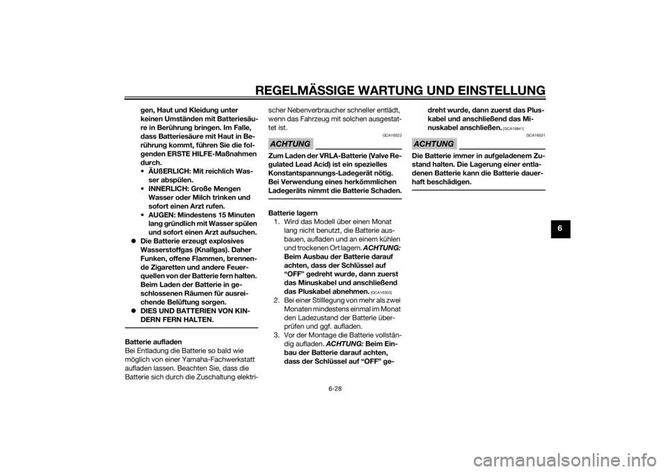 YAMAHA XMAX 125 2014  Betriebsanleitungen (in German) REGELMÄSSIGE WARTUNG UND EINSTELLUNG
6-28
6
gen, Haut und Kleidung unter 
keinen Umständen mit Batteriesäu-
re in Berührung bringen. Im Falle, 
dass Batteriesäure mit Haut in Be-
rührung kommt, 