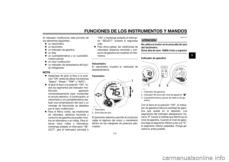 YAMAHA XMAX 125 2014  Manuale de Empleo (in Spanish) FUNCIONES DE LOS INSTRUMENTOS Y MANDOS
3-5
3
El indicador multifunción está provisto de
los elementos siguientes:
un velocímetro
un tacómetro
un indicador de gasolina
un reloj
un cu