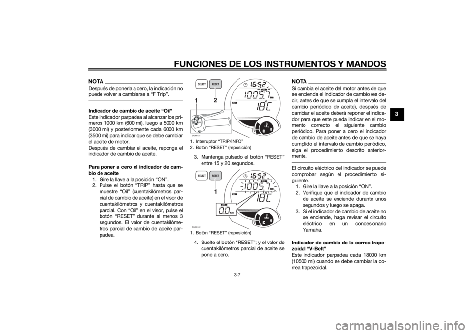 YAMAHA XMAX 125 2014  Manuale de Empleo (in Spanish) FUNCIONES DE LOS INSTRUMENTOS Y MANDOS
3-7
3
NOTADespués de ponerla a cero, la indicación no
puede volver a cambiarse a “F Trip”. Indicador de cambio de aceite “Oil”
Este indicador parpadea 