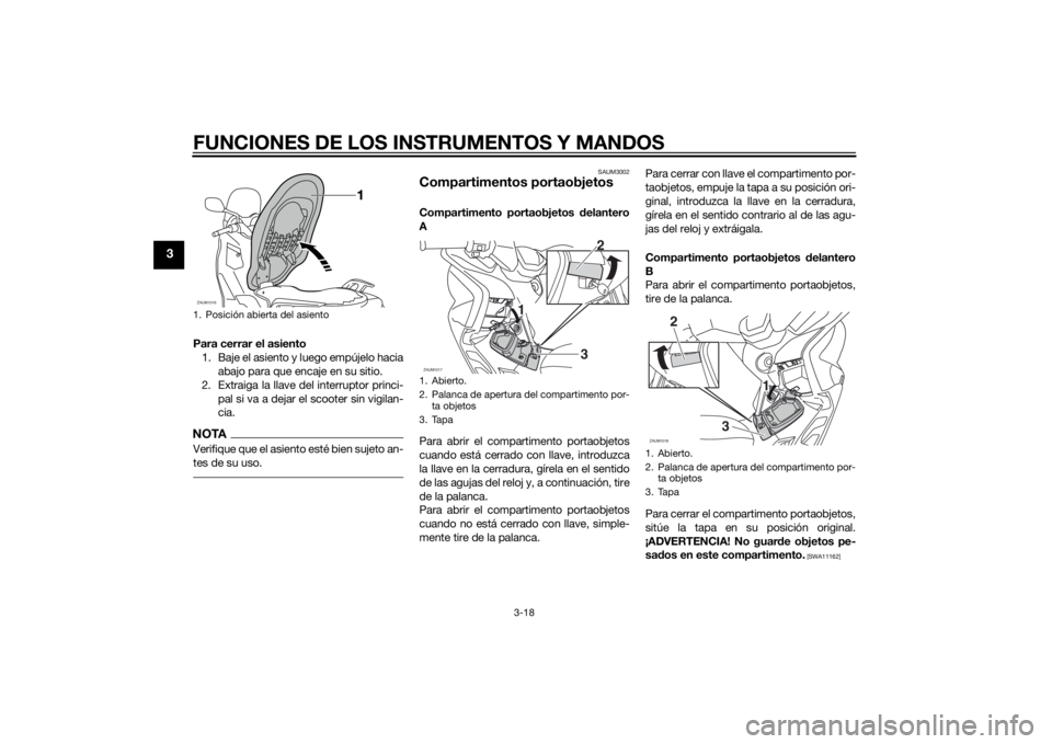 YAMAHA XMAX 125 2014  Manuale de Empleo (in Spanish) FUNCIONES DE LOS INSTRUMENTOS Y MANDOS
3-18
3
Para cerrar el asiento
1. Baje el asiento y luego empújelo hacia
abajo para que encaje en su sitio.
2. Extraiga la llave del interruptor princi-
pal si v
