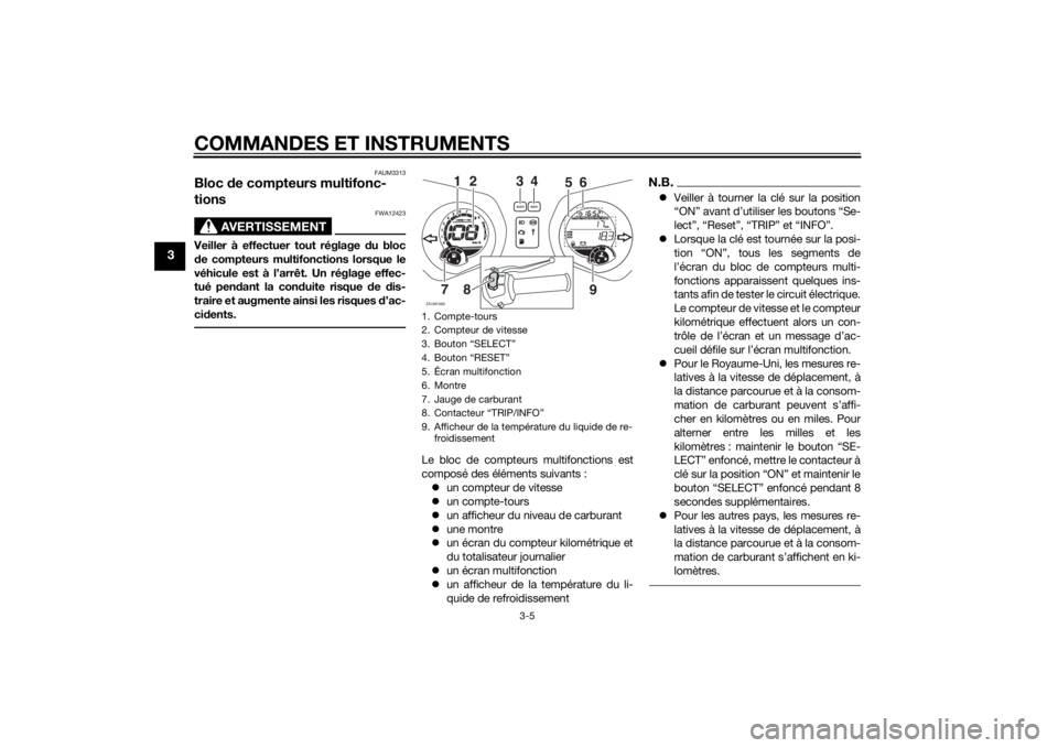 YAMAHA XMAX 125 2014 Notices Demploi (in French) COMMANDES ET INSTRUMENTS
3-5
3
FAUM3313
Bloc de compteurs multifonc-
tions
AVERTISSEMENT
FWA12423
Veiller à effectuer tout réglage du bloc
de compteurs multifonctions lorsque le
véhicule est à l YAMAHA XMAX 125 2014 Notices Demploi (in French) COMMANDES ET INSTRUMENTS
3-5
3
FAUM3313
Bloc de compteurs multifonc-
tions
AVERTISSEMENT
FWA12423
Veiller à effectuer tout réglage du bloc
de compteurs multifonctions lorsque le
véhicule est à l