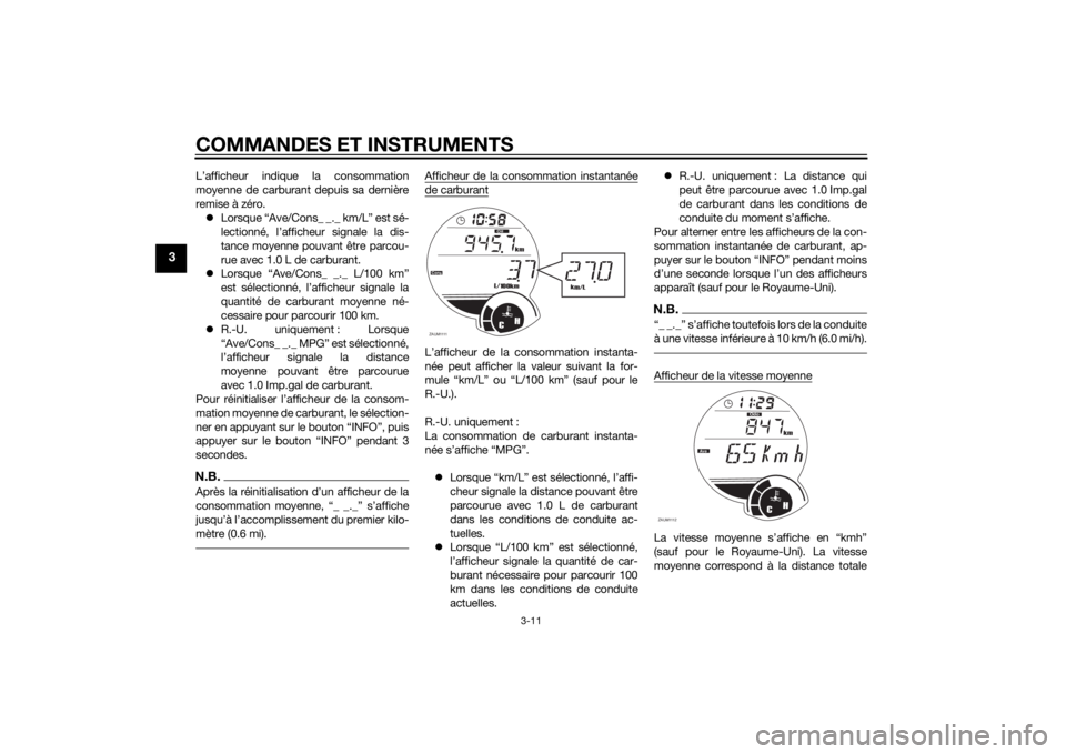 YAMAHA XMAX 125 2014 Notices Demploi (in French) COMMANDES ET INSTRUMENTS
3-11
3
L’afficheur indique la consommation
moyenne de carburant depuis sa dernière
remise à zéro.
Lorsque “Ave/Cons_ _._ km/L” est sé-
lectionné, l’afficheur s YAMAHA XMAX 125 2014 Notices Demploi (in French) COMMANDES ET INSTRUMENTS
3-11
3
L’afficheur indique la consommation
moyenne de carburant depuis sa dernière
remise à zéro.
Lorsque “Ave/Cons_ _._ km/L” est sé-
lectionné, l’afficheur s