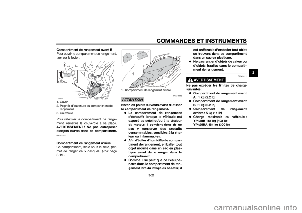 YAMAHA XMAX 125 2014 Notices Demploi (in French) COMMANDES ET INSTRUMENTS
3-20
3
Compartiment de rangement avant B
Pour ouvrir le compartiment de rangement,
tirer sur le levier.
Pour refermer le compartiment de range-
ment, remettre le couvercle à YAMAHA XMAX 125 2014 Notices Demploi (in French) COMMANDES ET INSTRUMENTS
3-20
3
Compartiment de rangement avant B
Pour ouvrir le compartiment de rangement,
tirer sur le levier.
Pour refermer le compartiment de range-
ment, remettre le couvercle à