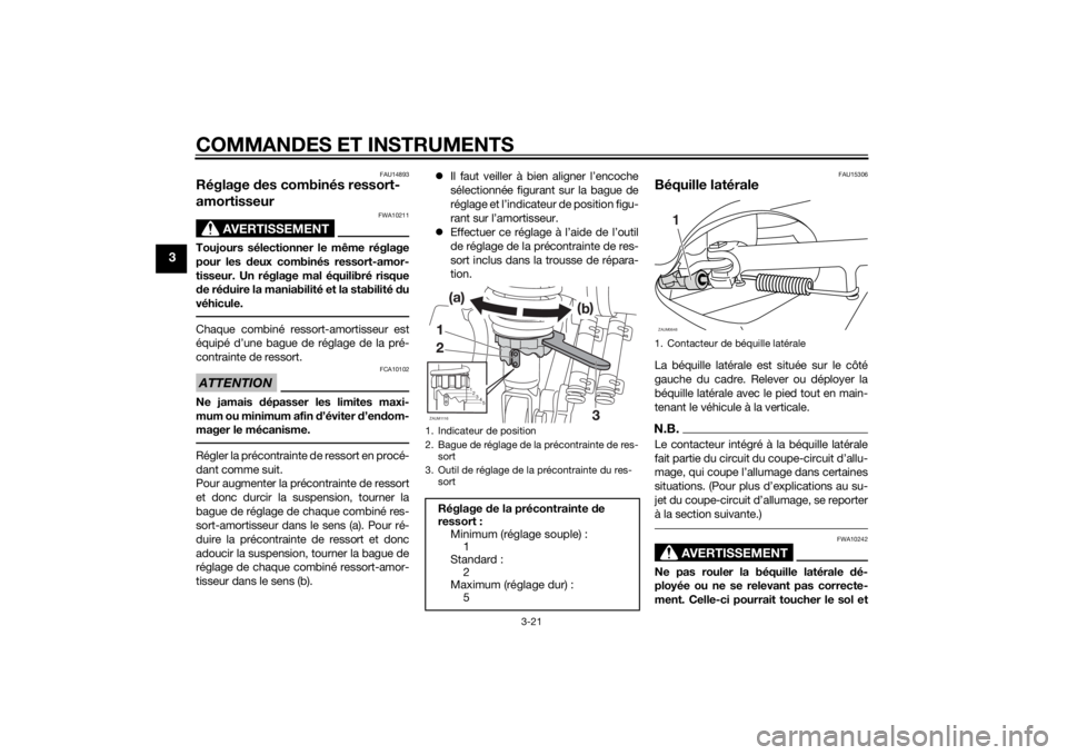 YAMAHA XMAX 125 2014 Notices Demploi (in French) COMMANDES ET INSTRUMENTS
3-21
3
FAU14893
Réglage des combinés ressort-
amortisseur
AVERTISSEMENT
FWA10211
Toujours sélectionner le même réglage
pour les deux combinés ressort-amor-
tisseur. Un r YAMAHA XMAX 125 2014 Notices Demploi (in French) COMMANDES ET INSTRUMENTS
3-21
3
FAU14893
Réglage des combinés ressort-
amortisseur
AVERTISSEMENT
FWA10211
Toujours sélectionner le même réglage
pour les deux combinés ressort-amor-
tisseur. Un r