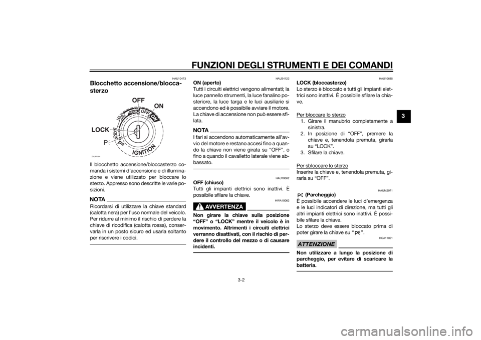 YAMAHA XMAX 125 2014  Manuale duso (in Italian) FUNZIONI DEGLI STRUMENTI E DEI COMANDI
3-2
3
HAU10473
Blocchetto accensione/blocca-
sterzoIl blocchetto accensione/bloccasterzo co-
manda i sistemi d’accensione e di illumina-
zione e viene utilizza